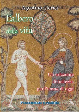 AGOSTINO CLERICI, L'albero della vita. Un orizzonte di bellezza per l'uomo di oggi, L'essenziale è visibile, Tavernerio 2015, pagine 208, euro 12,00.